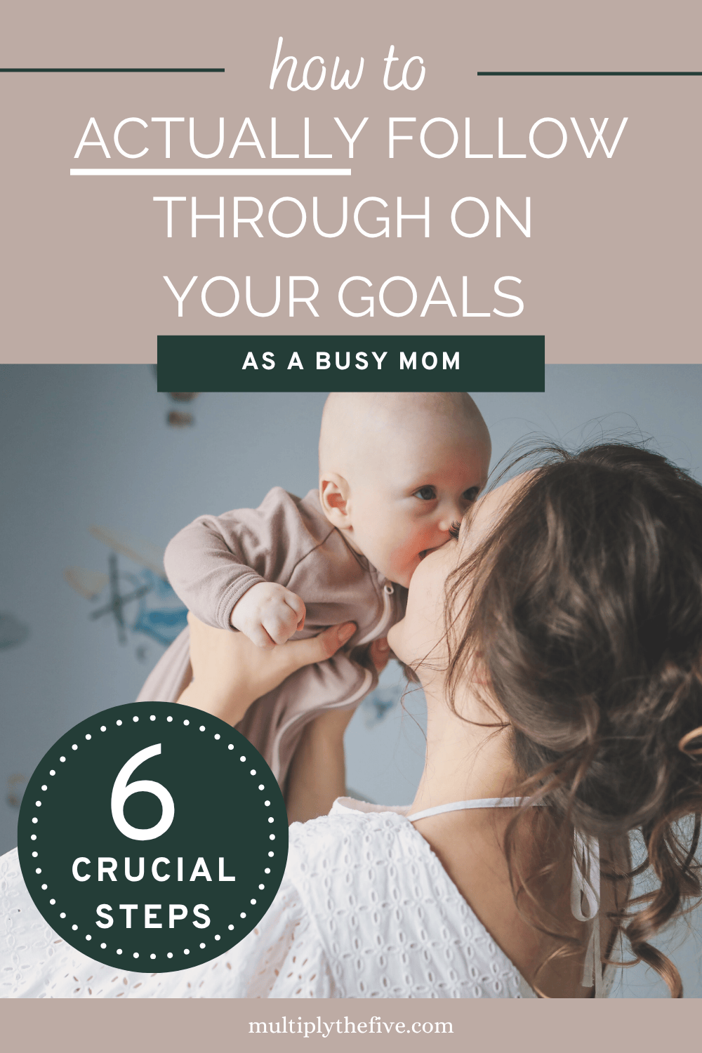 pin image for how to follow through on goals with a happy mom holding her baby in the air and giving a kiss