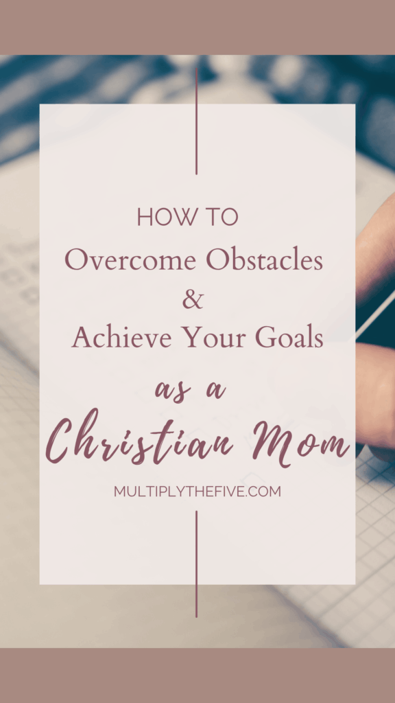 pin for pinterest "How to overcome obstacles & achieve your goals as a Christian SAHM"