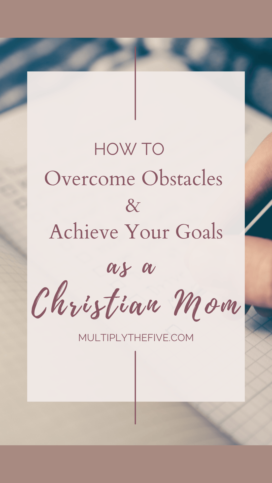 pin for pinterest "How to overcome obstacles & achieve your goals as a Christian SAHM"