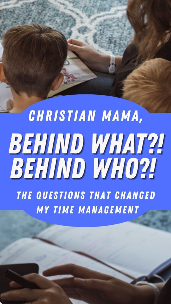 pin image for biblical time management that asks Christian moms behind what and behind who?