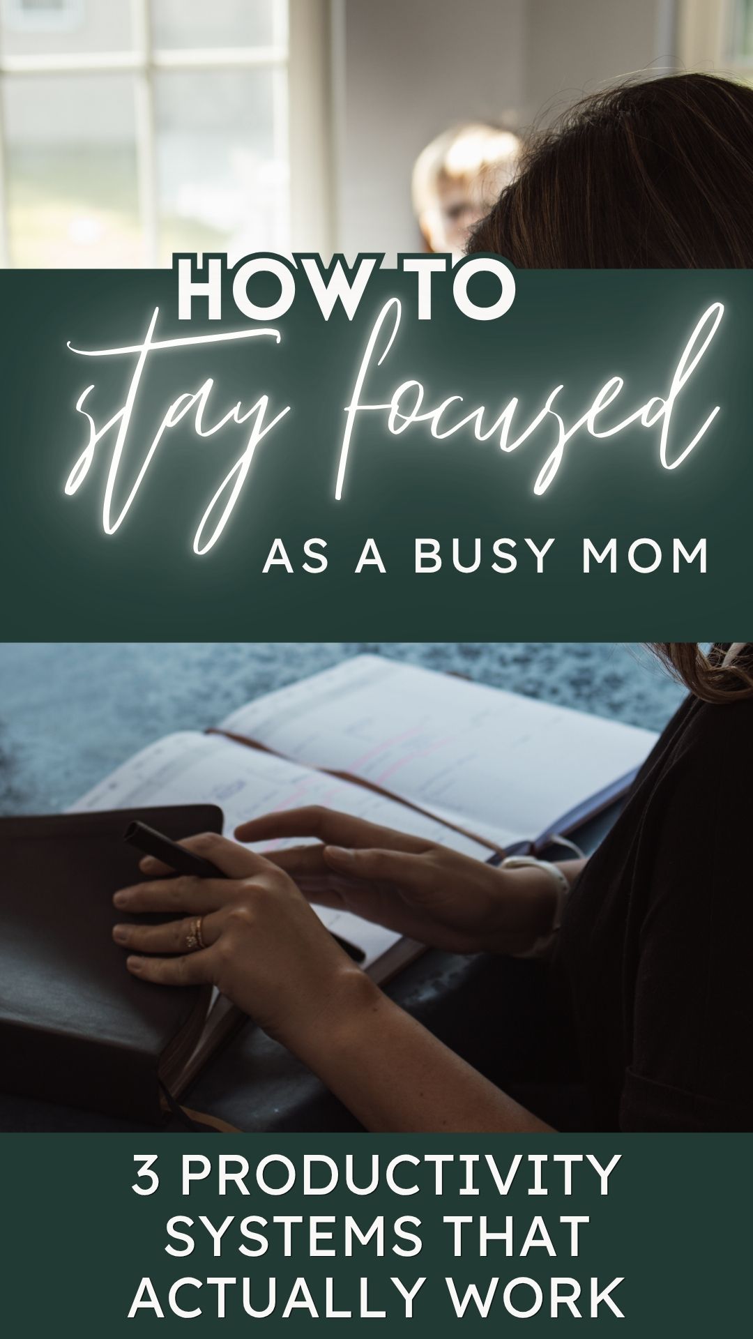 How to Stay Focused as a Busy Mom: 3 Simple Productivity Systems That Actually Work